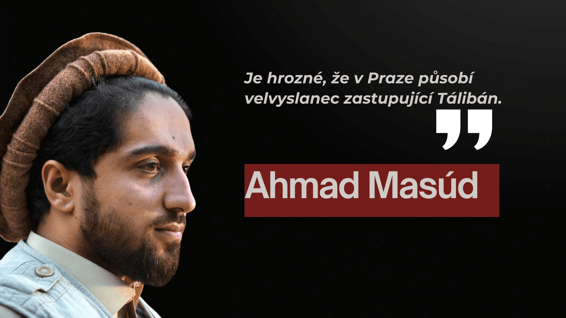 Ahmad Masúd, vůdce afghánského odporu: Je hrozné, že v Praze působí velvyslanec zastupující Tálibán.